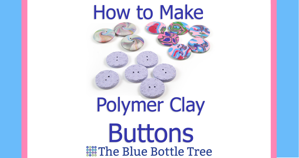 How to Make Polymer Clay Buttons The Blue Bottle Tree