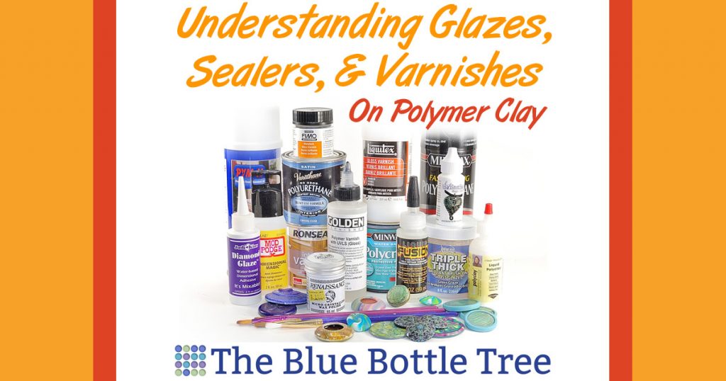 Polymer Clay Sealers, Glazes, and Varnishes The Blue Bottle Tree
